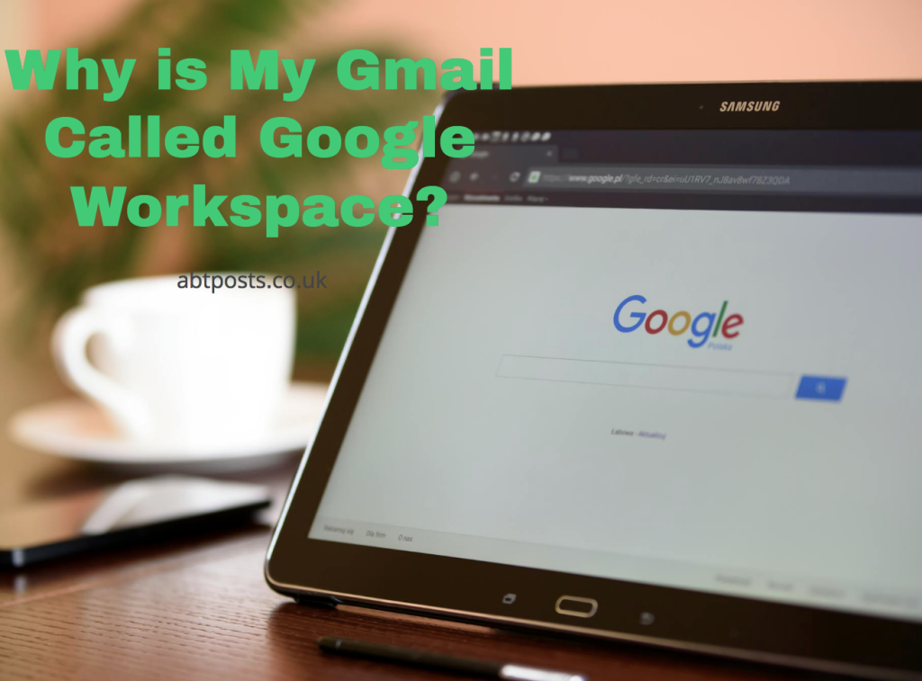 Why is My Gmail Called Google Workspace?